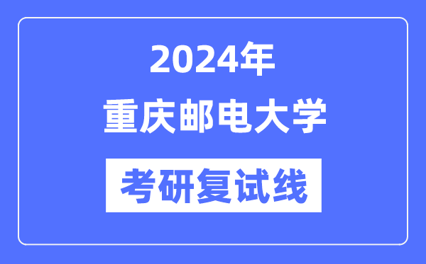 2024年重慶郵電大學(xué)各專業(yè)考研復(fù)試分?jǐn)?shù)線一覽表（含2023年）