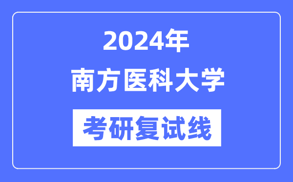 2024年南方醫(yī)科大學(xué)各專業(yè)考研復(fù)試分?jǐn)?shù)線一覽表（含2023年）