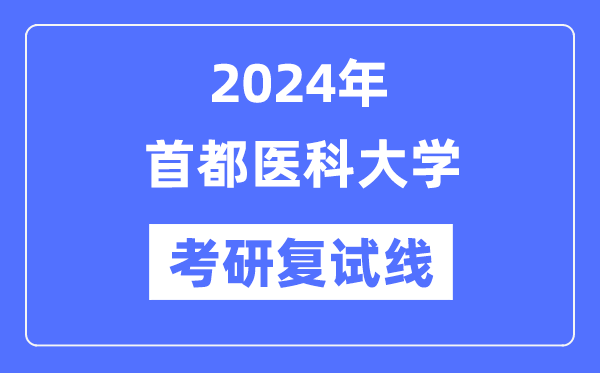2024年首都醫(yī)科大學(xué)各專業(yè)考研復(fù)試分?jǐn)?shù)線一覽表（含2023年）