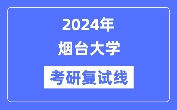 2024年煙臺(tái)大學(xué)各專(zhuān)業(yè)考研復(fù)試分?jǐn)?shù)線(xiàn)一覽表(含2023年)