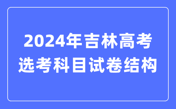 2024年吉林高考選考科目試卷結構,吉林高考選考科目要求