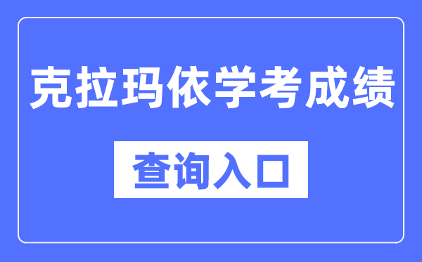 克拉瑪依學(xué)考成績查詢?nèi)肟诰W(wǎng)站（https://www.xjzk.gov.cn/）