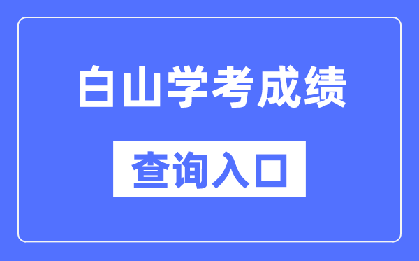 白山學考成績查詢?nèi)肟诰W(wǎng)站（http://www.jleea.edu.cn/）