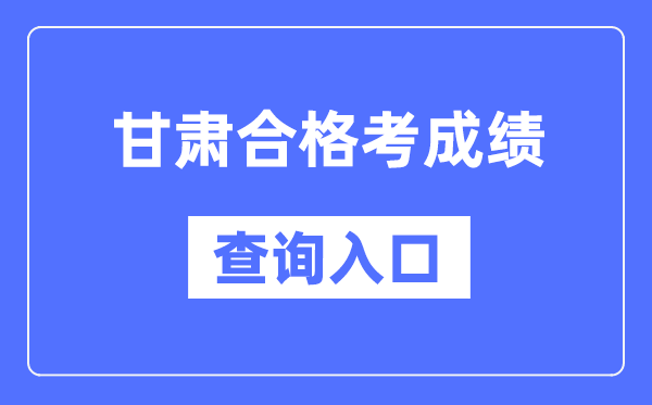 甘肅合格考成績查詢?nèi)肟诰W(wǎng)址（https://www.ganseea.cn/）