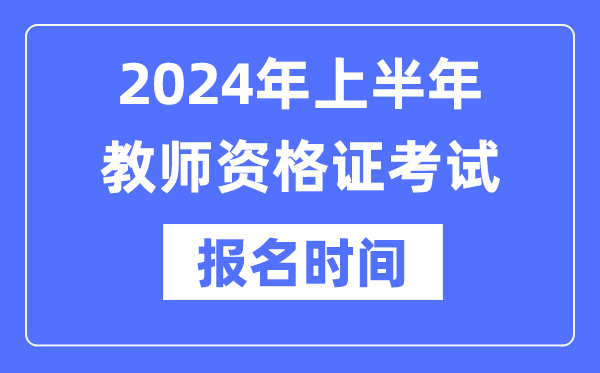 2024年上半年教師資格證報(bào)考時(shí)間是什么時(shí)候？
