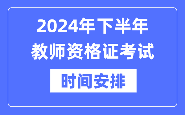 2024年下半年教師資格證考試時(shí)間是什么時(shí)候？