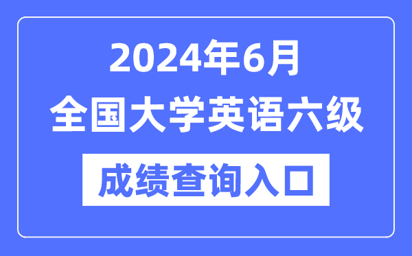 2024年6月英語(yǔ)六級(jí)成績(jī)查詢官網(wǎng)入口,CET6成績(jī)查詢系統(tǒng)