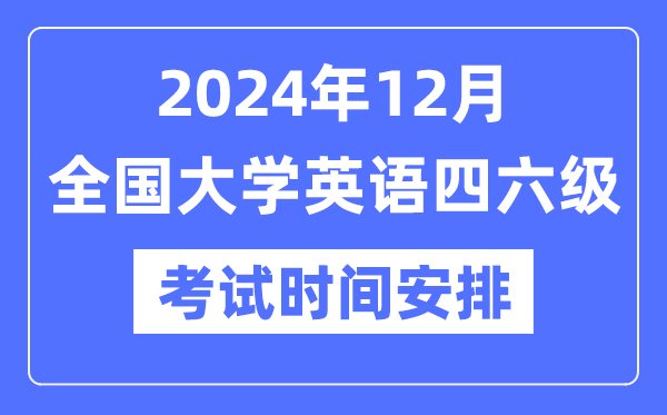 2024年12月英語四六級考試時間安排（附CET考試報名官網入口）