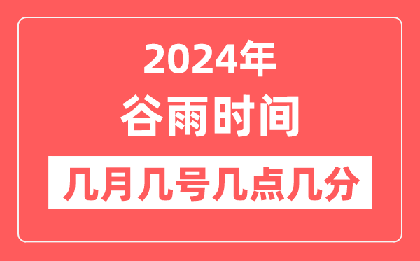 2024年谷雨是幾月幾日幾點幾分,谷雨節(jié)氣的特點和風俗