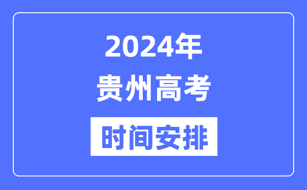 2024年貴州高考時(shí)間安排,貴州高考各科目時(shí)間安排表