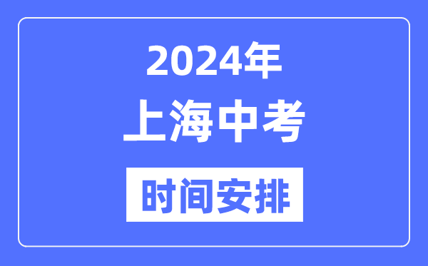 2024年上海中考時(shí)間安排,具體各科目時(shí)間安排一覽表