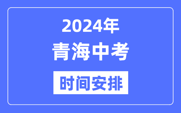 2024年青海中考時(shí)間,青海中考各科具體時(shí)間安排表