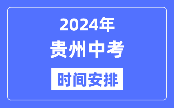 2024年貴州中考時(shí)間,貴州中考各科具體時(shí)間安排表