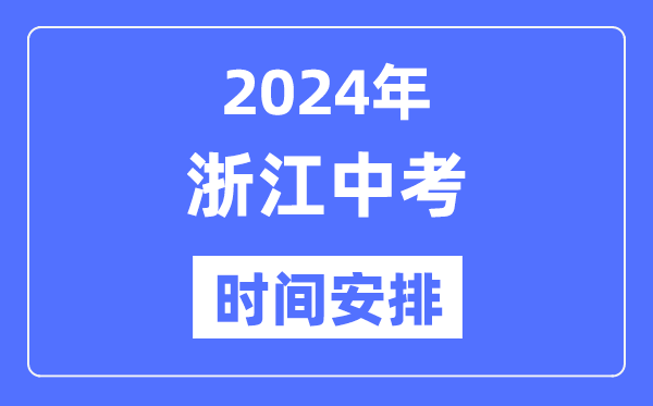 2024年浙江中考時(shí)間,浙江中考各科具體時(shí)間安排表