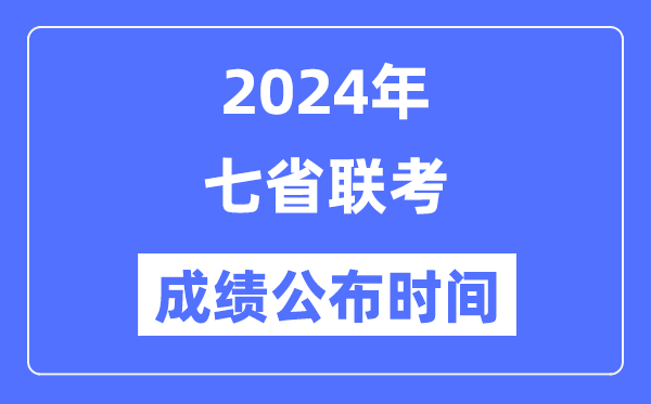 2024年七省聯(lián)考成績什么時候出來,七省聯(lián)考成績公布時間