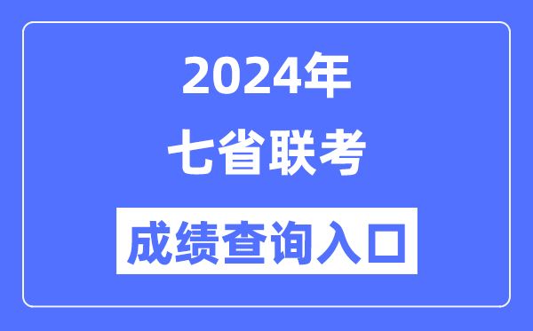 2024年七省聯(lián)考成績(jī)查詢?nèi)肟?七省聯(lián)考怎么查成績(jī)