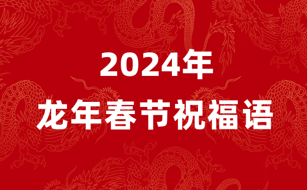 2024年龍年春節(jié)祝福語(yǔ)四個(gè)字,龍年含龍字的新春祝福4個(gè)字