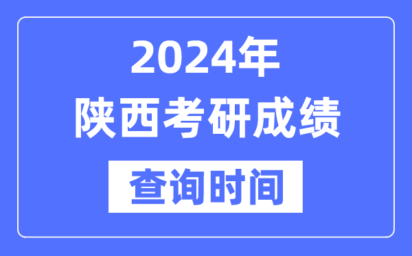 2024陜西省考研成績查詢時間,陜西考研成績什么時候公布？