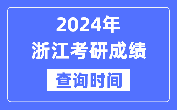 2024浙江省考研成績(jī)查詢時(shí)間,浙江考研成績(jī)什么時(shí)候公布？