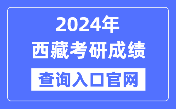 2024年西藏考研成績(jī)查詢?nèi)肟诠倬W(wǎng)(http://zsks.edu.xizang.gov.cn/)
