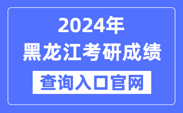 2024年黑龍江省考研成績查詢入口官網(wǎng)（https://www.lzk.hl.cn/）
