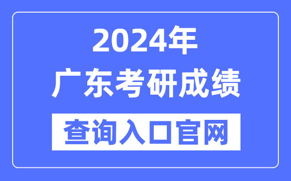 2024年廣東省考研成績查詢?nèi)肟诠倬W(wǎng)(http://yz.chsi.com.cn/apply/cjcx/)