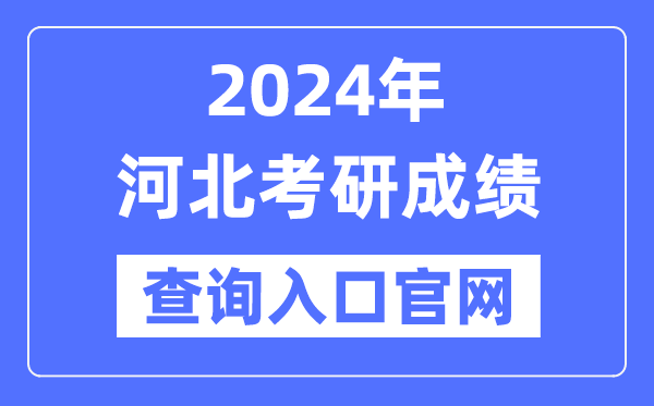 2024年河北省考研成績查詢?nèi)肟诠倬W(wǎng)（http://yz.chsi.com.cn/apply/cjcx/）