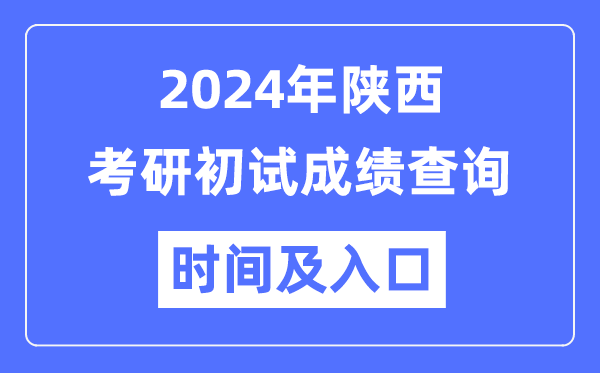 陜西省2024年碩士研究生初試成績查詢時間及入口