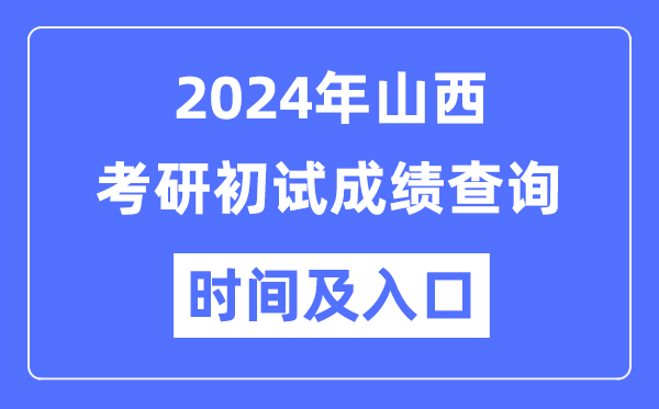 山西省2024年碩士研究生初試成績(jī)查詢時(shí)間及入口