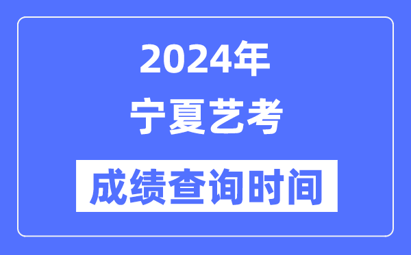 2024年寧夏藝考成績(jī)查詢(xún)時(shí)間,寧夏藝考分?jǐn)?shù)什么時(shí)候公布?
