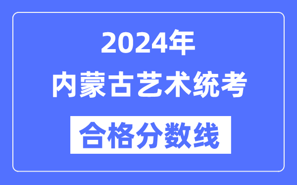 2024年內(nèi)蒙古藝術(shù)統(tǒng)考合格分數(shù)線（含2022-2023歷年）