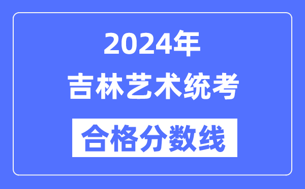 2024年吉林藝術(shù)統(tǒng)考合格分?jǐn)?shù)線(含2022-2023歷年)
