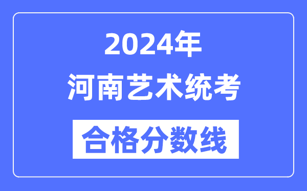2024年河南藝術(shù)統(tǒng)考合格分?jǐn)?shù)線（含2022-2023歷年）
