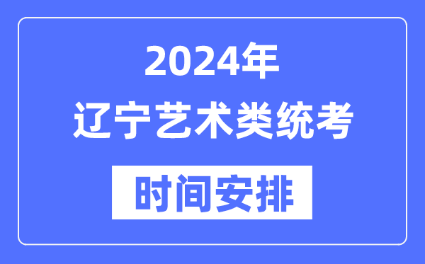 2024年遼寧藝考時間具體安排,遼寧藝術(shù)類統(tǒng)考是幾月幾日
