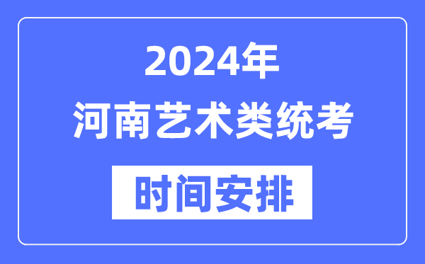 2024年河南藝考時間具體安排,河南藝術(shù)類統(tǒng)考是幾月幾日