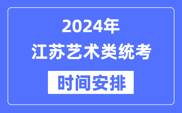 2024年江蘇藝考時間具體安排,江蘇藝術類統(tǒng)考是幾月幾日
