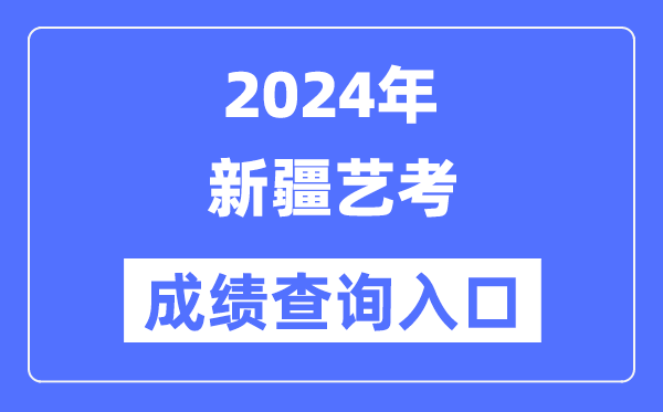 2024年新疆藝考成績(jī)查詢?nèi)肟诠倬W(wǎng)(https://www.xjzk.gov.cn/)