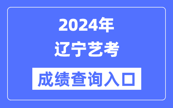 2024年遼寧藝考成績查詢?nèi)肟诠倬W(wǎng)(https://www.lnzsks.com/)