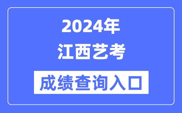 2024年江西藝考成績查詢?nèi)肟诠倬W(wǎng)(http://www.jxeea.cn/)