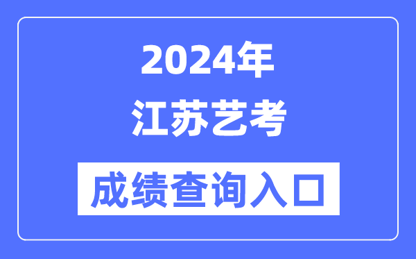 2024年江蘇藝考成績查詢?nèi)肟诠倬W(wǎng)(https://www.jseea.cn/)