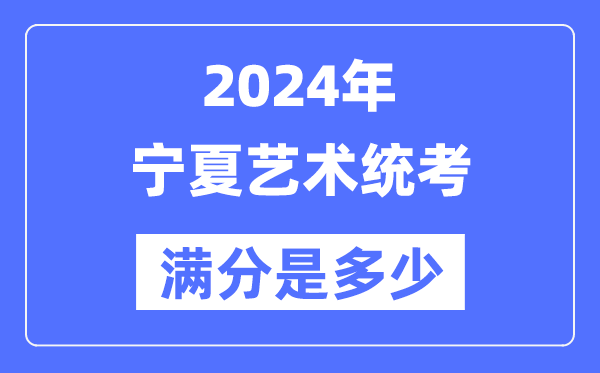 2024年寧夏藝術(shù)統(tǒng)考滿分是多少,寧夏藝考科目及分值