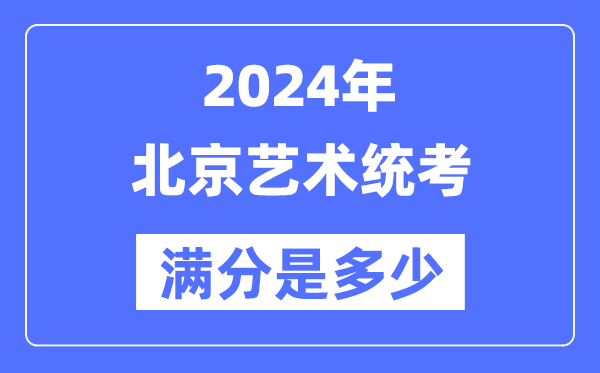 2024年北京藝術(shù)統(tǒng)考滿分是多少,北京藝考科目及分值