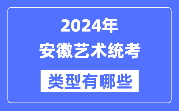 2024年安徽藝術統(tǒng)考類型有哪些,安徽藝考分哪幾類?