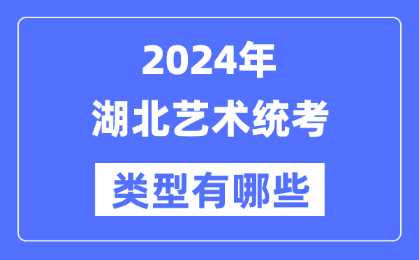2024年湖北藝術統(tǒng)考類型有哪些,湖北藝考分哪幾類？