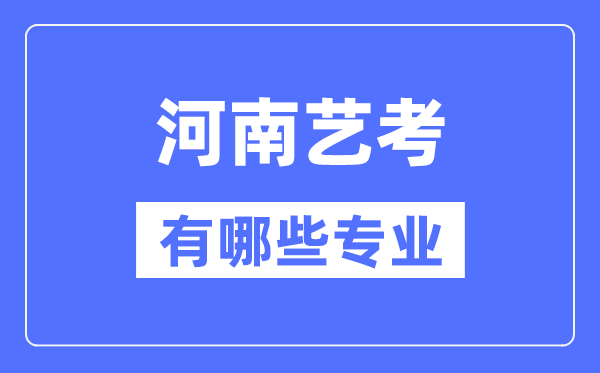 河南藝考有哪些專業(yè),河南藝術統(tǒng)考選什么專業(yè)？