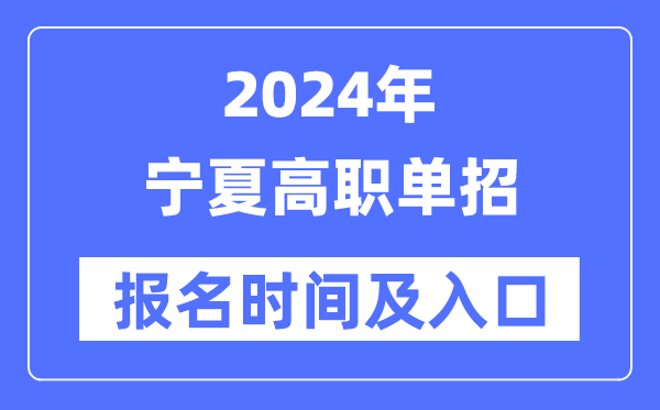 2024年寧夏高職單招報(bào)名時(shí)間(附報(bào)名入口)
