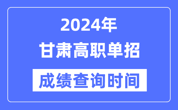 2024年甘肅單招成績什么時候出,甘肅高職單招分數(shù)查詢時間