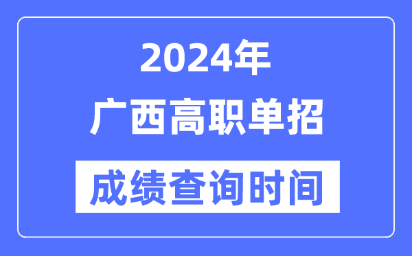 2024年廣西單招成績什么時候出,廣西高職單招分?jǐn)?shù)查詢時間