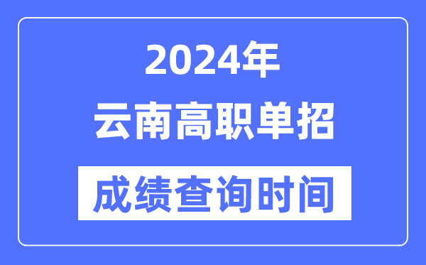 2024年云南單招成績什么時候出,云南高職單招分?jǐn)?shù)查詢時間
