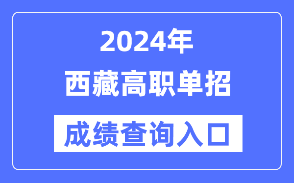 2024年西藏單招成績查詢?nèi)肟诰W(wǎng)址(http://zsks.edu.xizang.gov.cn/)